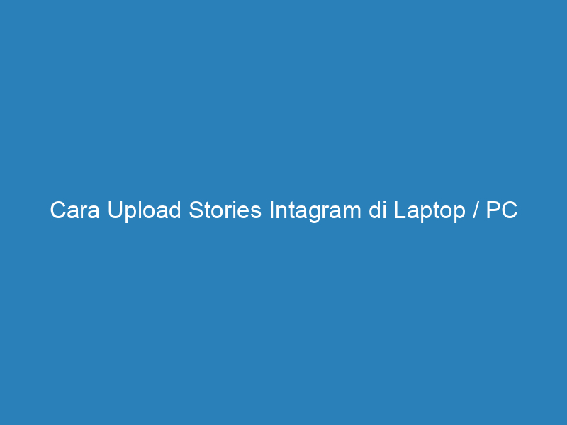 Cara Upload Stories Intagram di Laptop / PC