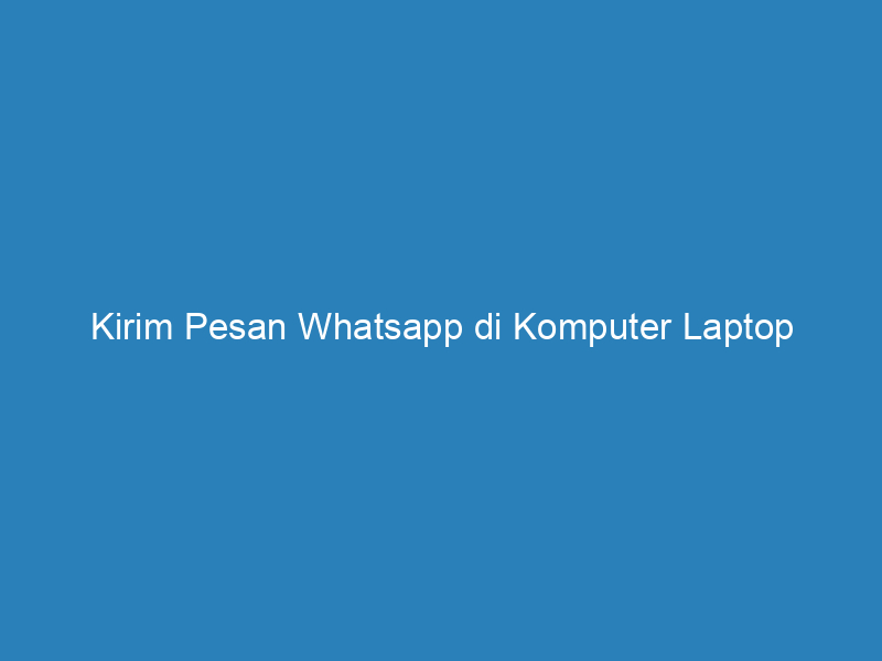 Kirim Pesan Whatsapp di Komputer Laptop