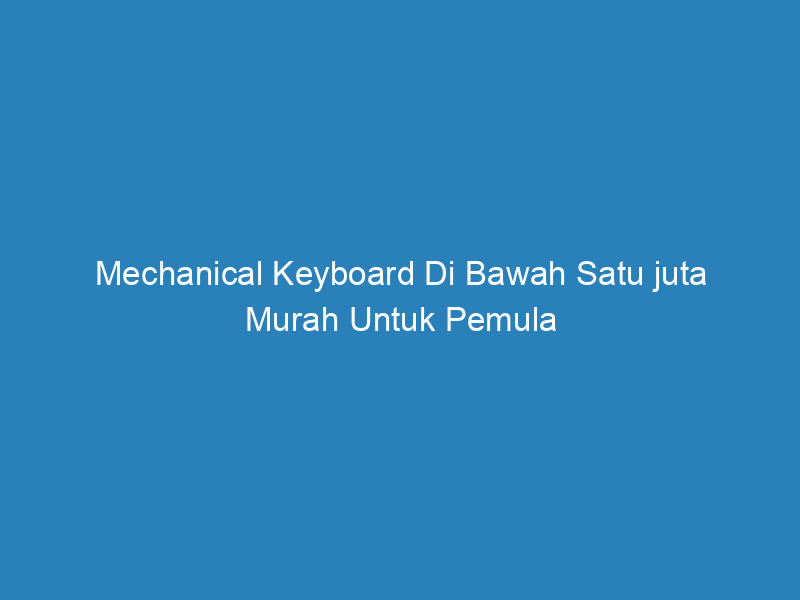 mechanical keyboard di bawah satu juta murah untuk pemula 4977