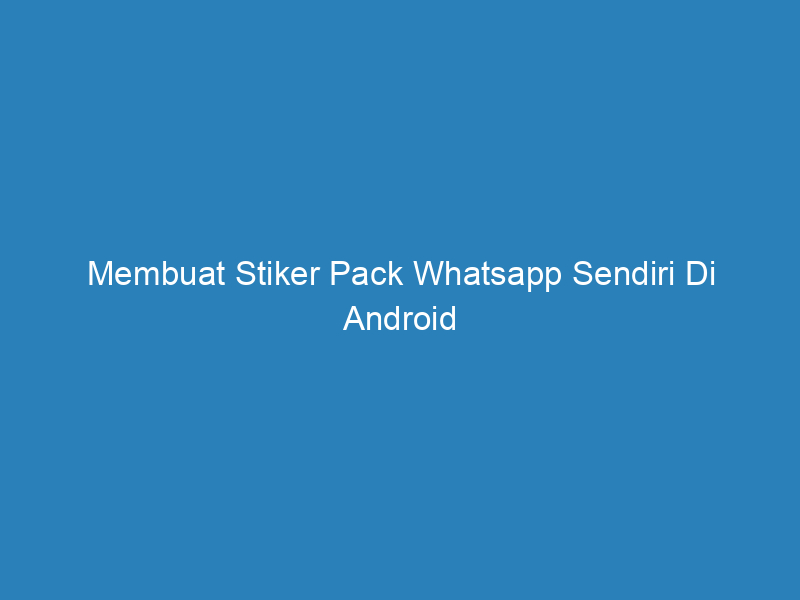 Membuat Stiker Pack Whatsapp Sendiri Di Android