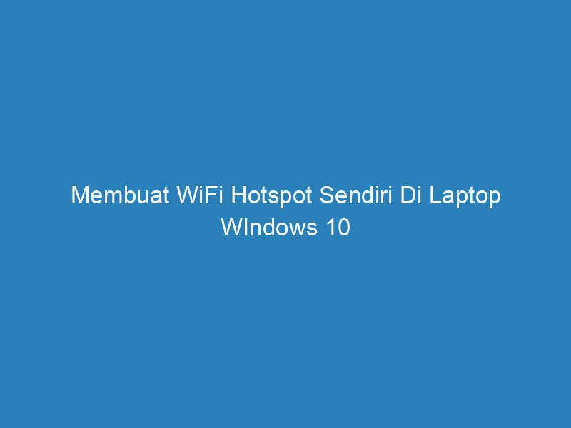 Membuat WiFi Hotspot Sendiri Di Laptop WIndows 10