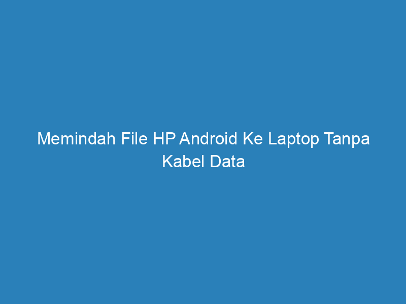 memindah file hp android ke laptop tanpa kabel data 5210