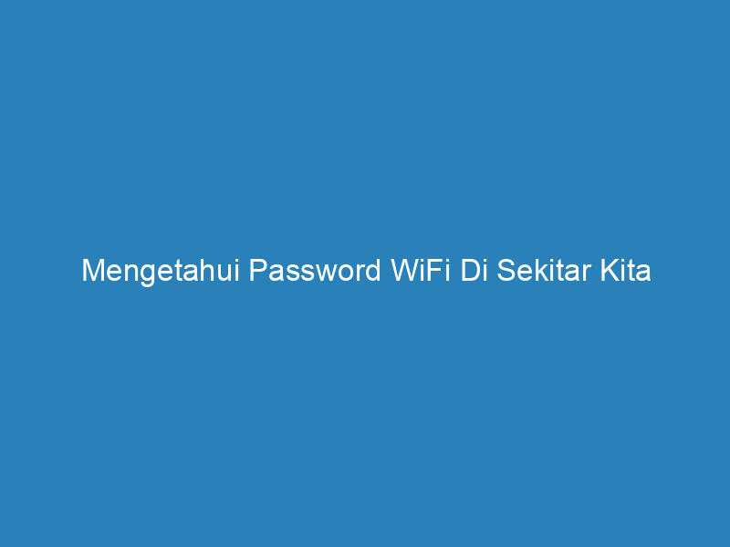Mengetahui Password WiFi Di Sekitar Kita